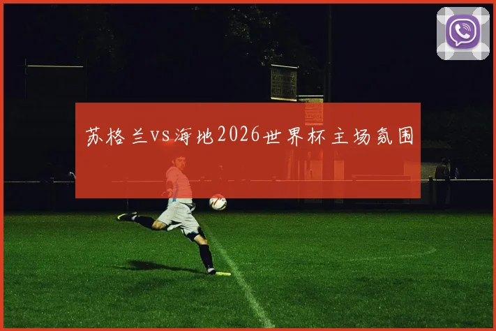 苏格兰vs海地2026世界杯主场氛围