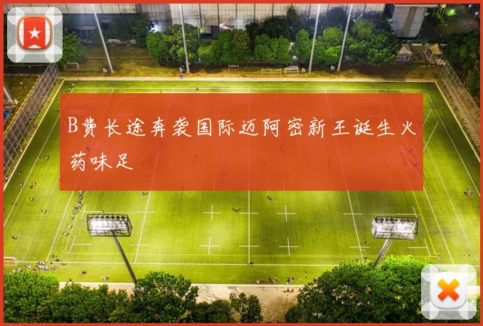B费长途奔袭国际迈阿密新王诞生火药味足