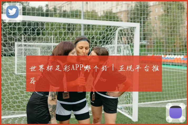 世界杯足彩APP哪个好｜正规平台推荐