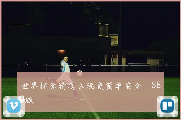 世界杯竞猜怎么玩更简单安全｜SEO版