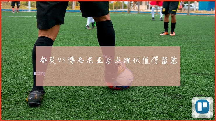 都灵vs博洛尼亚后点埋伏值得留意