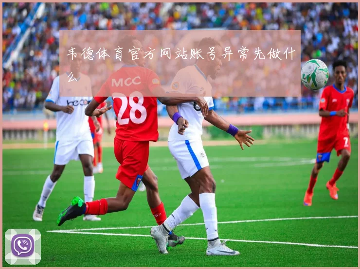韦德体育官方网站账号异常先做什么