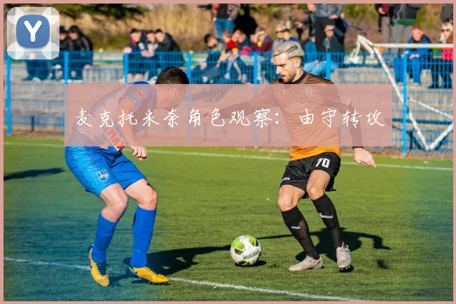 麦克托米奈角色观察：由守转攻