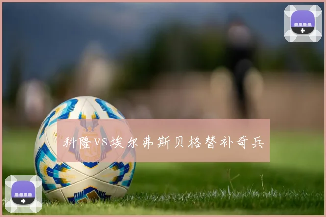 科隆vs埃尔弗斯贝格替补奇兵
