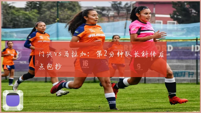 门兴vs马拉加：第2分钟队长斜传后点包抄